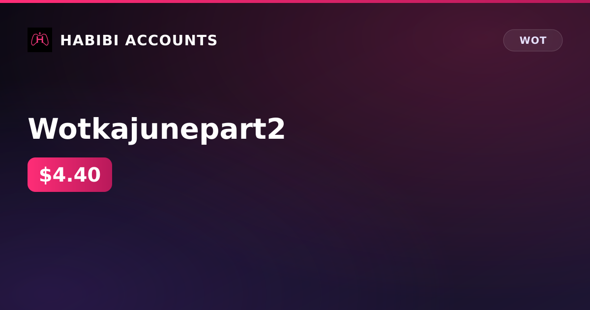 Wotkajunepart2 — HabibiAccounts