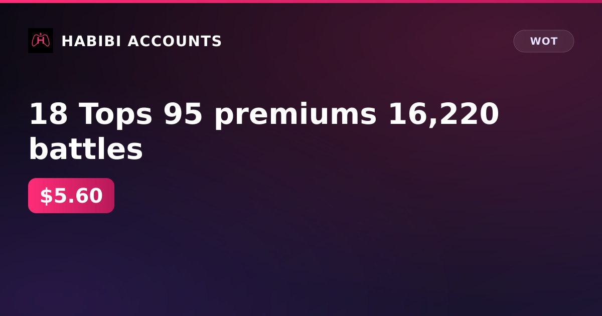 18 Tops 95 premiums 16,220 battles — HabibiAccounts