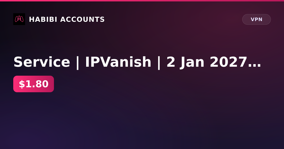 Service | IPVanish | 2 Jan 2027 | End of subscription — HabibiAccounts
