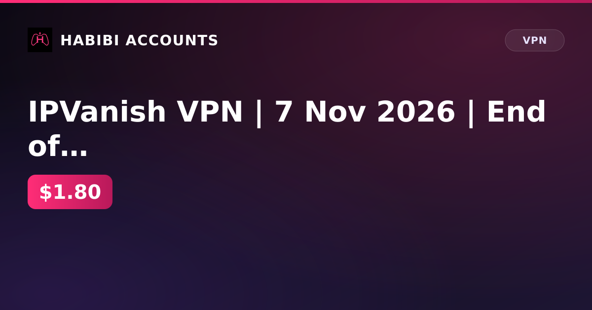 IPVanish VPN | 7 Nov 2026 | End of subscription — HabibiAccounts