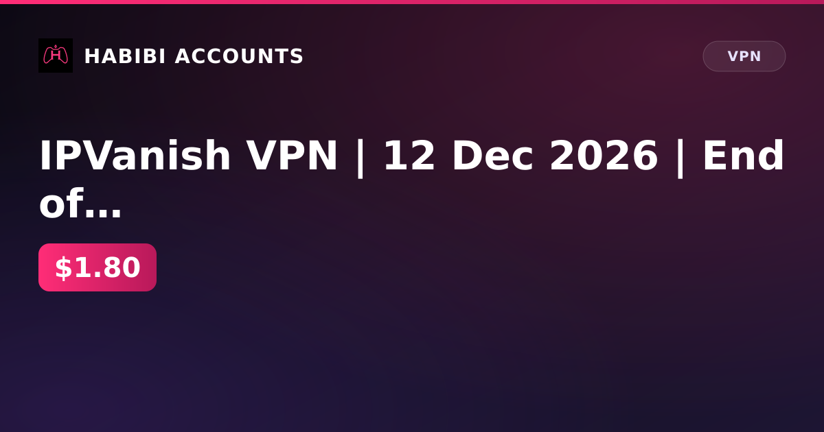 IPVanish VPN | 12 Dec 2026 | End of subscription — HabibiAccounts