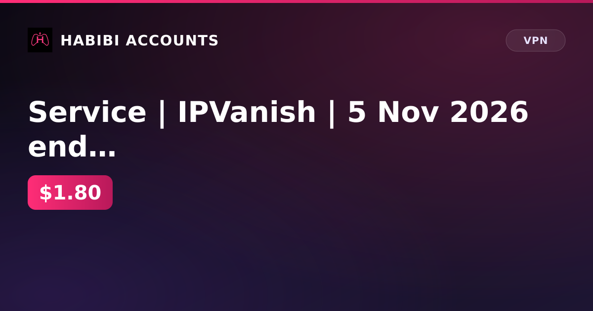 Service | IPVanish | 5 Nov 2026 end of subscription — HabibiAccounts