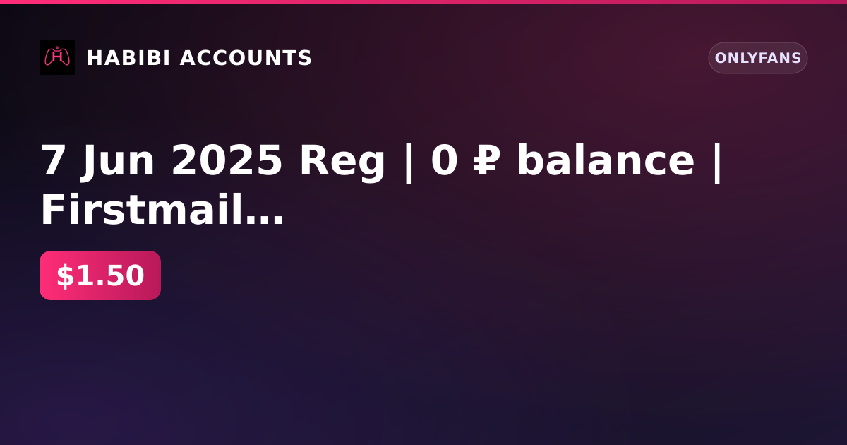 7 Jun 2025 Reg | 0 ₽ balance | Firstmail | KYC yes | Payments yes | Age no — HabibiAccounts