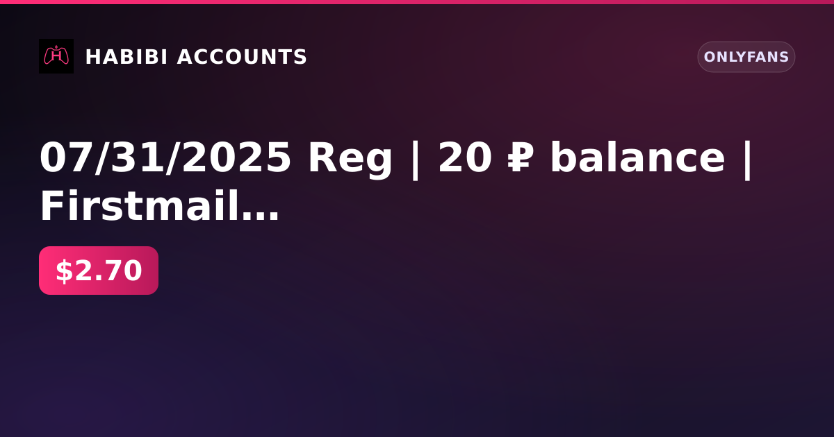 07/31/2025 Reg | 20 ₽ balance | Firstmail | 0 subscribers | 0 posts | Payments yes | KYC yes | Age no — HabibiAccounts