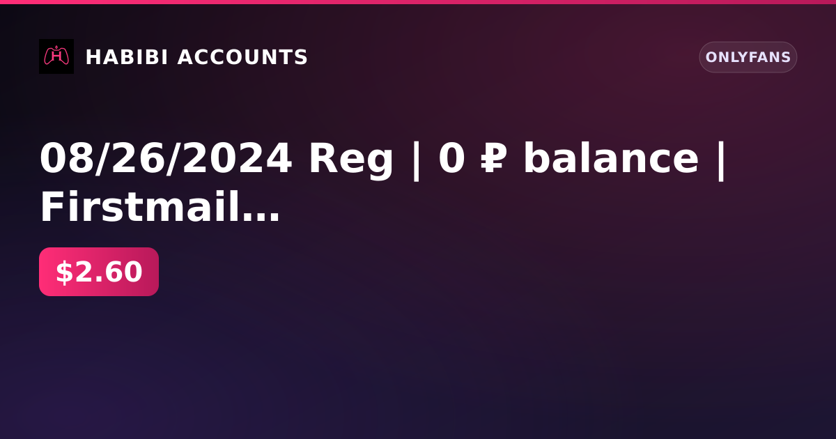 08/26/2024 Reg | 0 ₽ balance | Firstmail | 0 subscribers | 1 post | Payments yes | KYC yes | Age no — HabibiAccounts