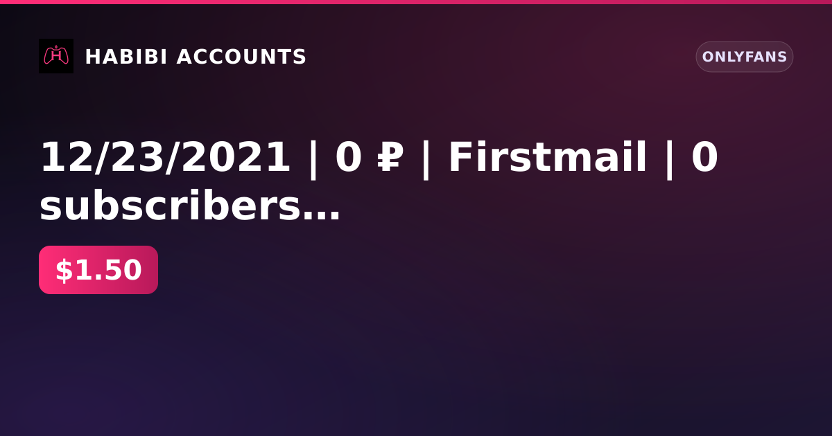 12/23/2021 | 0 ₽ | Firstmail | 0 subscribers | 5 posts | Payments yes | KYC yes | Age no — HabibiAccounts