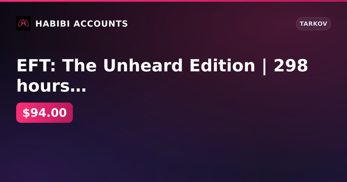 EFT: The Unheard Edition | 298 hours + 10 months inactive — HabibiAccounts