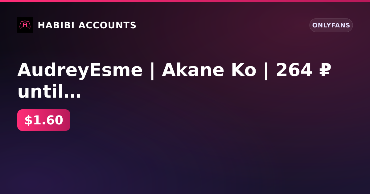 AudreyEsme | Akane Ko | 264 ₽ until 13 Sep 2026 | 247 ₽ until 3 Sep 2026 | Firstmail | 0 subscribers | 0 posts | Balance — HabibiAccounts