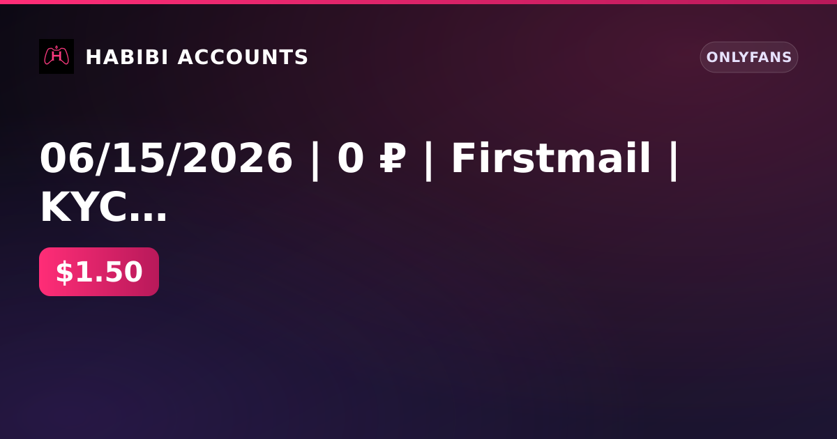 06/15/2026 | 0 ₽ | Firstmail | KYC yes | Payments yes | Age no — HabibiAccounts