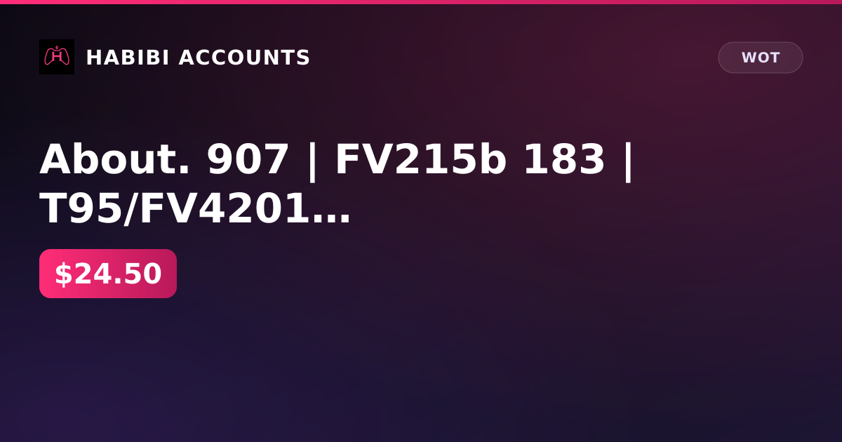 About. 907 | FV215b 183 | T95/FV4201 | 294 zol | 17mln ser | exc 33d | Lesta — HabibiAccounts