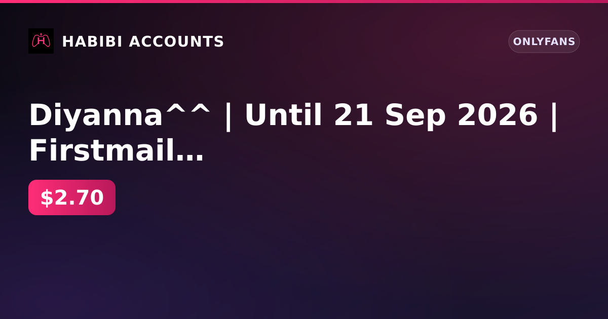 Diyanna^^ | Until 21 Sep 2026 | Firstmail | No KYC | No age verification | 0 subscribers — HabibiAccounts